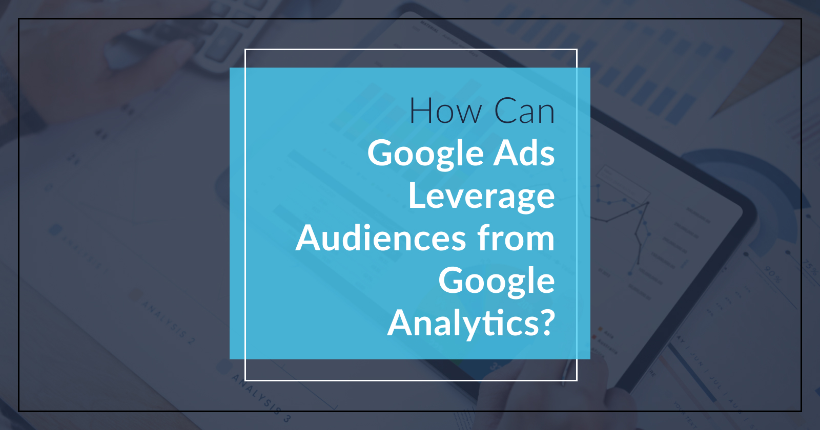 Using Google Analytics Audiences in Ads